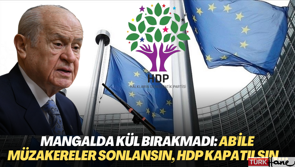 Mangalda kül bırakmadı: “AB’ile müzakereler sonlansın, HDP kapatılsın…”