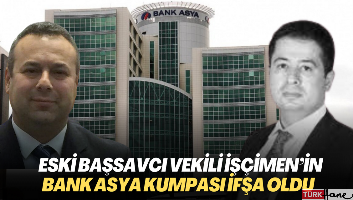Eski Başsavcı Vekili İşçimen’in Bank Asya kumpası ifşa oldu