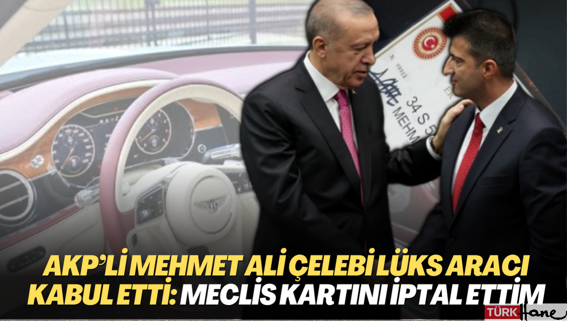AKP’li Mehmet Ali Çelebi lüks aracı kabul etti: Meclis giriş kartını iptal ettim