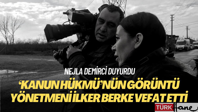 Görüntü yönetmeni İlker Berke hayatını kaybetti