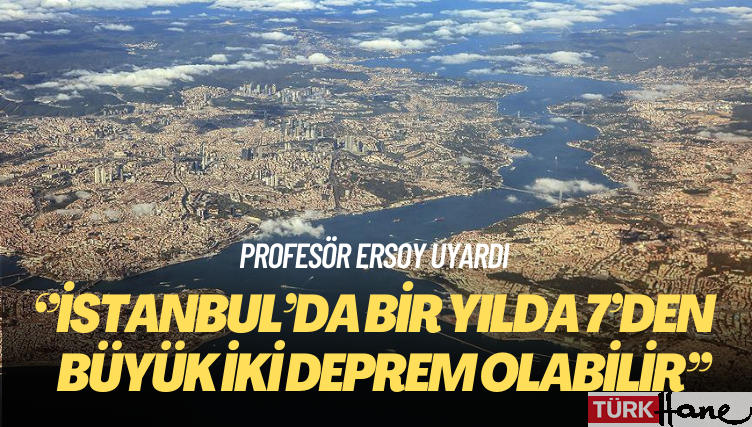 Prof. Dr. Ersoy: İstanbul’da bir yılda 7’den büyük iki deprem olabilir