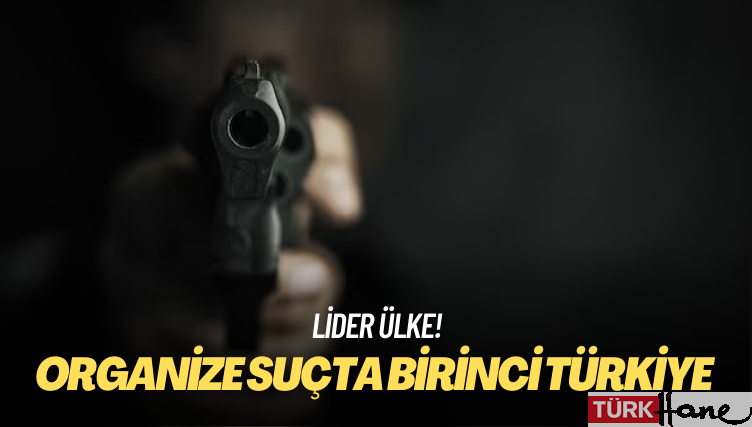 Organize suçta birinci Türkiye