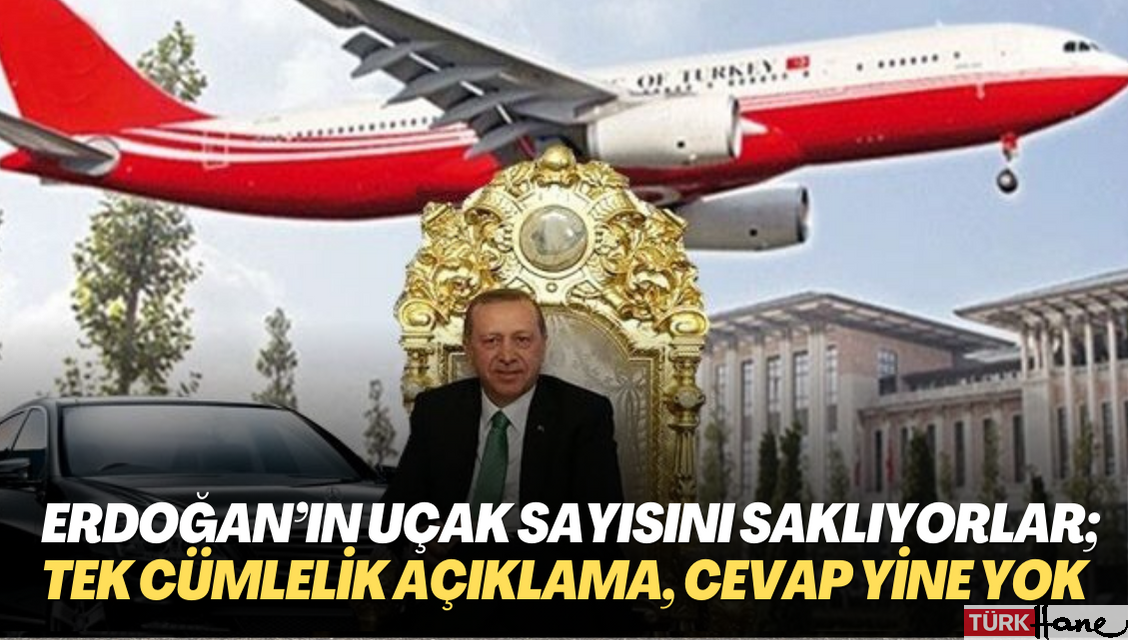 Erdoğan’ın uçak sayısını neden saklıyorlar; Tek cümlelik açıklama var, cevap yine yok