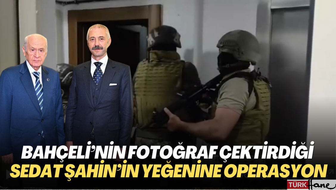 Bahçeli’nin fotoğraf çektirdiği Sedat Şahin’in yeğenine operasyon: 41 kişi gözaltına alındı