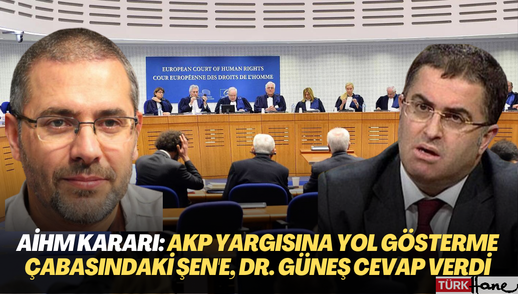 AİHM’in ihlal kararı: AKP yargısına yol göstermeye çabalayan Erşan Şen’e Dr. Gökhan Güneş cevap verdi