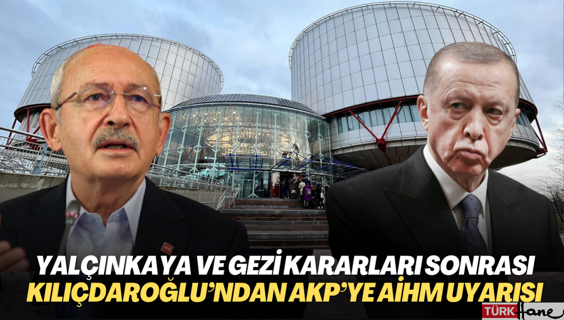 Yalçınkaya ve Gezi kararları sonrası Kılıçdaroğlu’ndan AKP hükumetine AYM ve AİHM uyarısı
