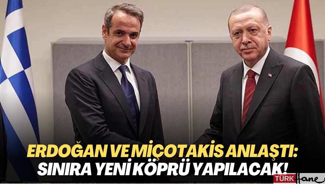 Erdoğan ve Miçotakis anlaştı: Sınıra yeni köprü yapılacak!