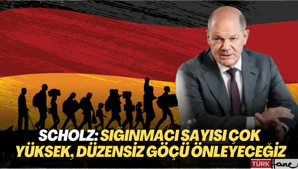 Scholz: Sığınmacı sayısı çok yüksek, düzensiz göçü önleyeceğiz