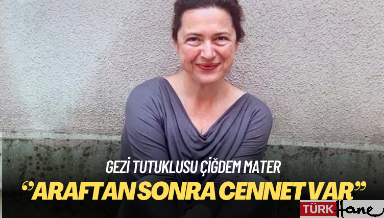 Çiğdem Mater: Enseyi karartmayın, araftan sonra cennet var