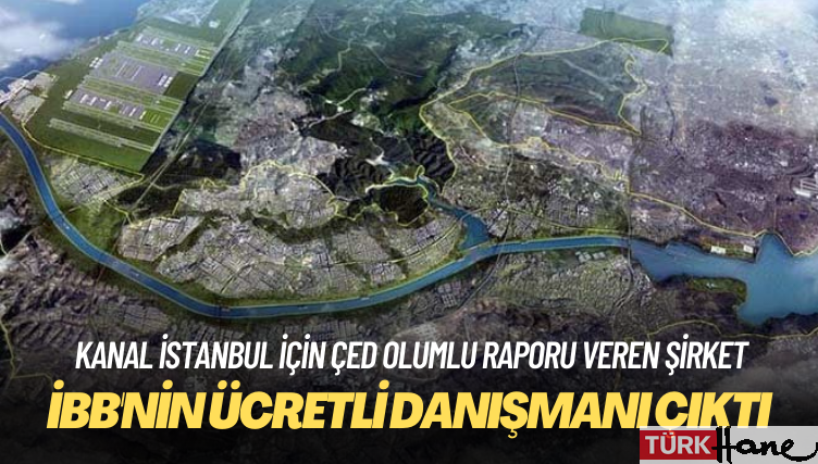 Kanal İstanbul için ÇED olumlu raporu veren şirket, İBB’nin ücretli danışmanı çıktı
