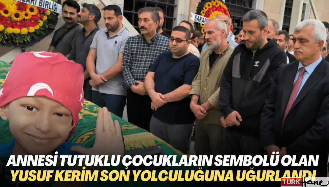 Annesi tutuklu çocukların sembolü haline gelen Yusuf Kerim son yolculuğuna uğurlandı