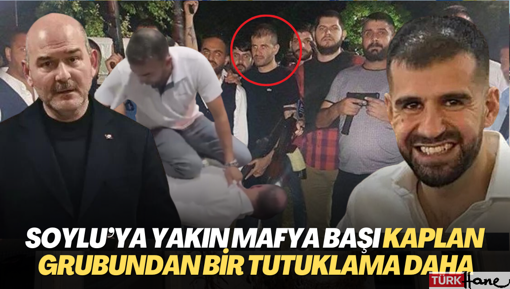 Soylu’ya yakın Kaplan grubundan bir tutuklama daha