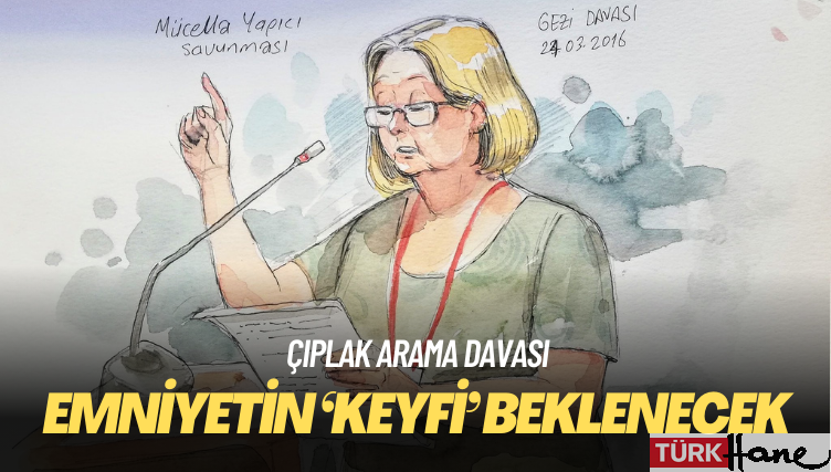 Çıplak arama davası: Emniyet cevap verene kadar mahkeme tanık dinlemeyecek