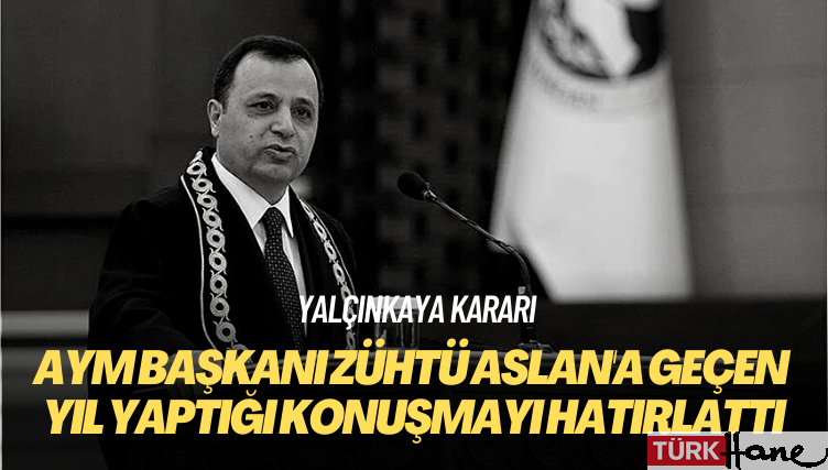 Yalçınkaya kararı: AYM Başkanı Zühtü Aslan’a geçen yıl yaptığı konuşmayı hatırlattı