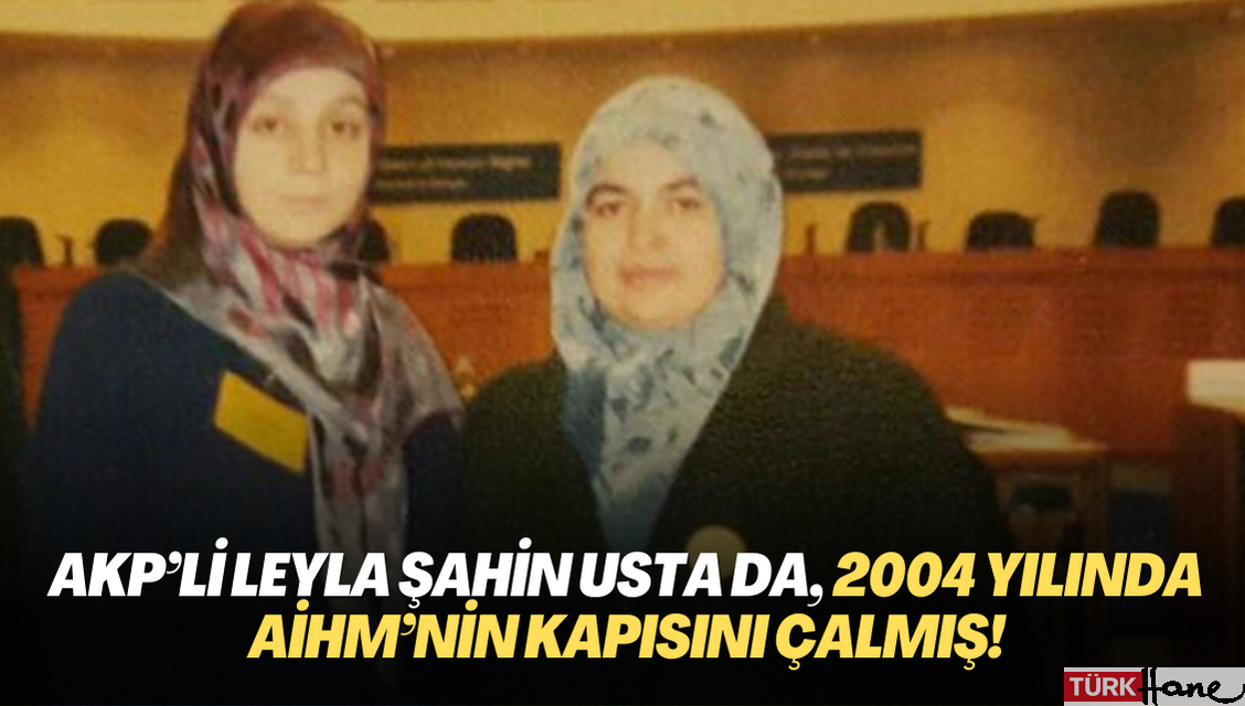 AKP’li Leyla Şahin Usta da, 2004 yılında AİHM’nin kapısını çalmış!