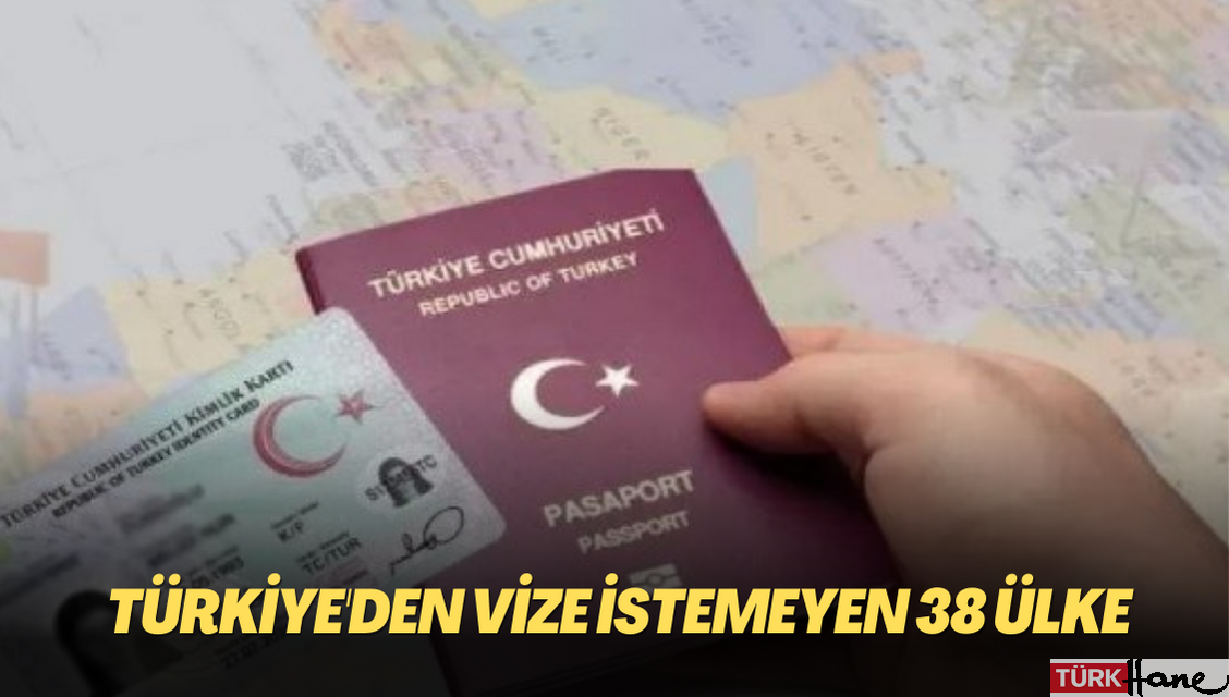 Türkiye’den vize istemeyen 38 ülke