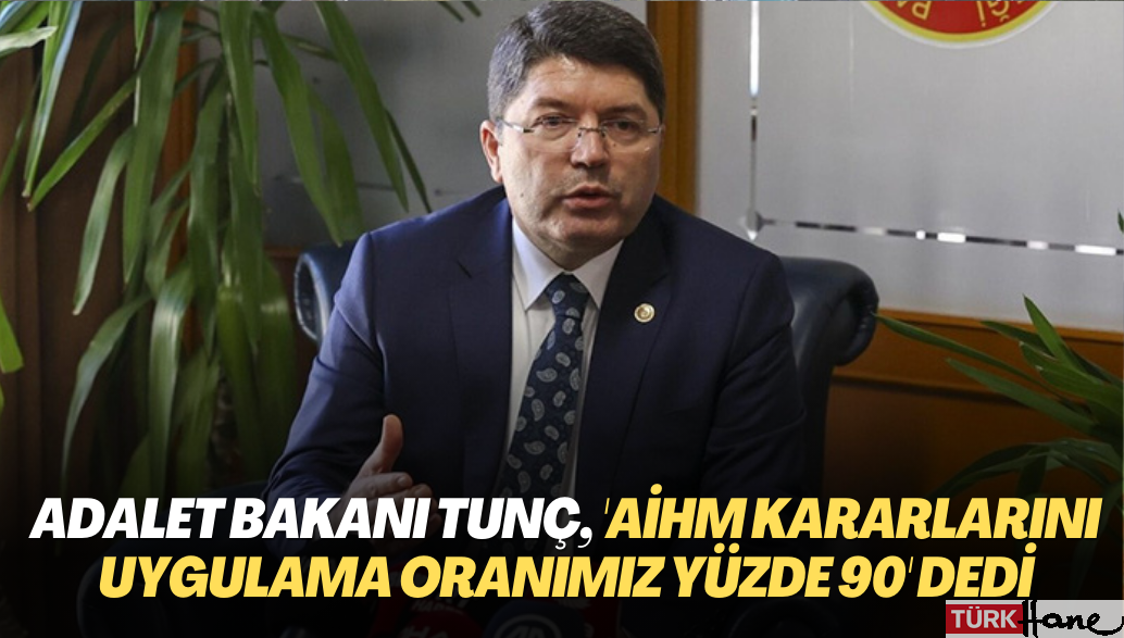 Adalet Bakanı Tunç, ‘AİHM kararlarını uygulama oranımız yüzde 90’ dedi