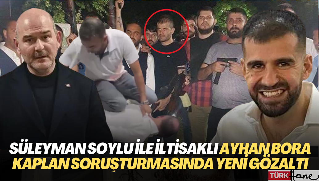Süleyman Soylu ile iltisaklı Ayhan Bora Kaplan soruşturmasında yeni gözaltı