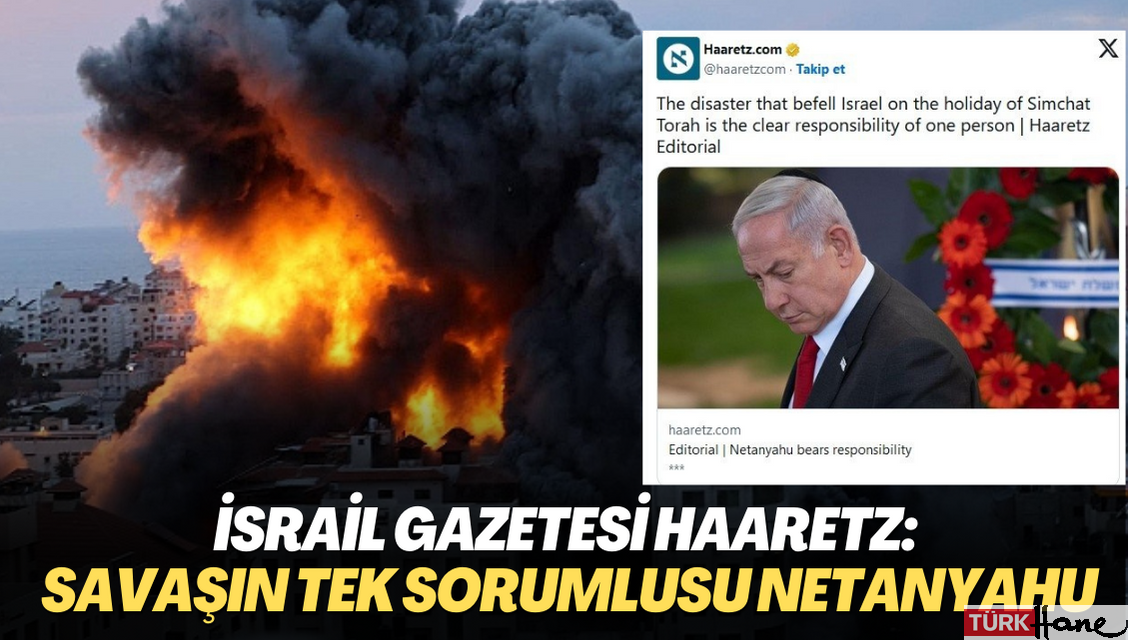 İsrail Gazetesi Haaretz: Savaşın tek sorumlusu Netanyahu