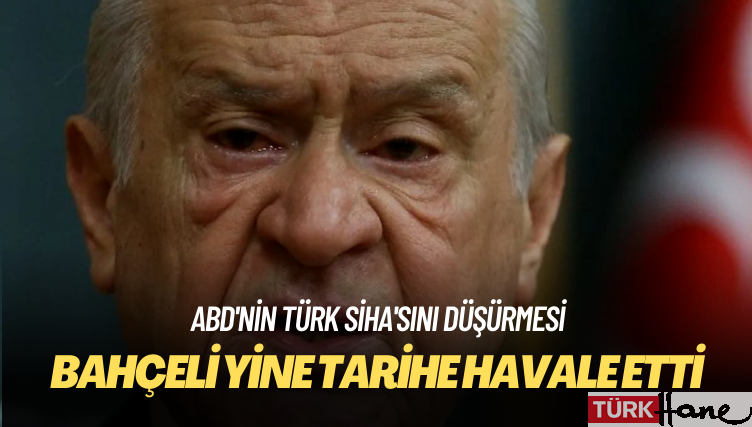 ABD’nin Türk SİHA’sını düşürmesi: Bahçeli yine tarihe havale etti