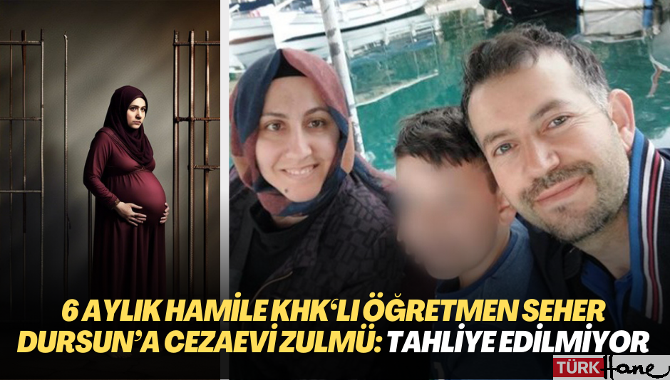 6 aylık hamile KHK’lı öğretmen Seher Dursun’a cezaevi zulmü: Yasalara rağmen tahliye edilmiyor