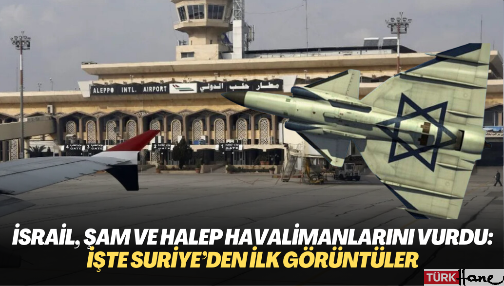 İsrail, Şam ve Halep Havalimanlarını vurdu: İşte Suriye’den  ilk görüntüler