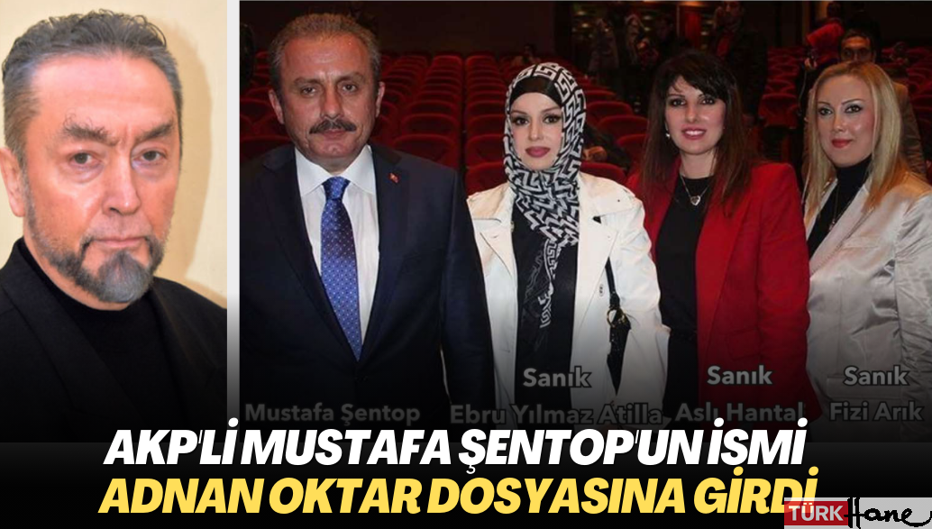 AKP’li Mustafa Şentop’un ismi Adnan Oktar dosyasına girdi