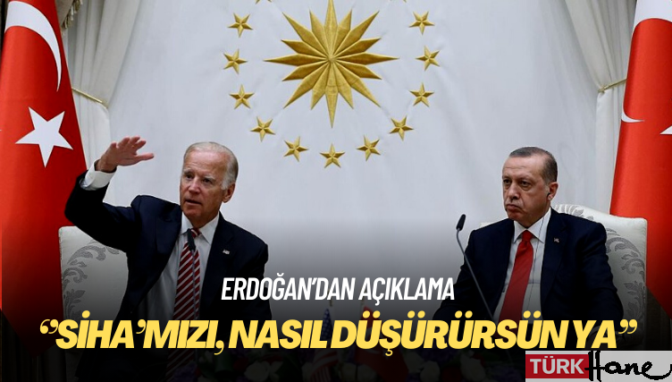 Erdoğan: Türkiye’nin SİHA’sını, nasıl düşürürsün ya