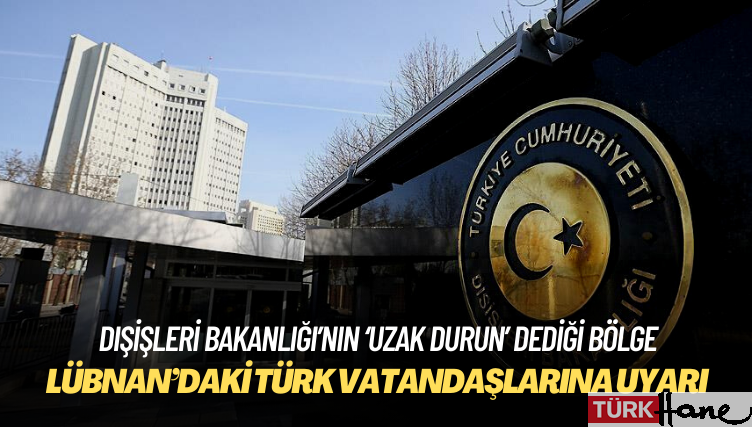 Dışişleri Bakanlığı’ndan Lübnan’daki Türk vatandaşlarına uyarı