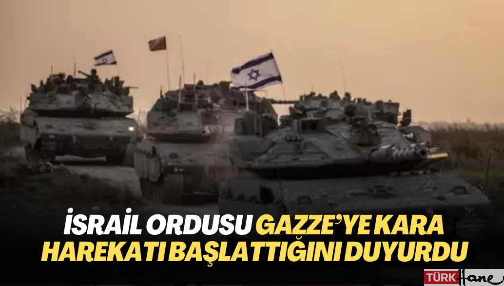 İsrail ordusu Gazze’ye kara harekatı başlattığını duyurdu