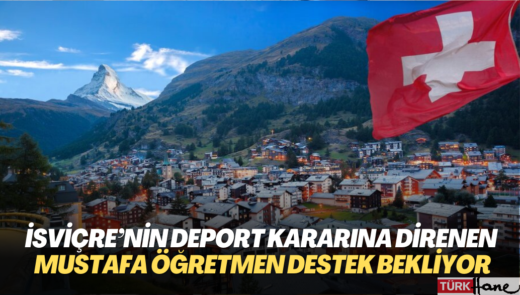 İsviçre’nin deport kararına direnen Mustafa öğretmen destek bekliyor