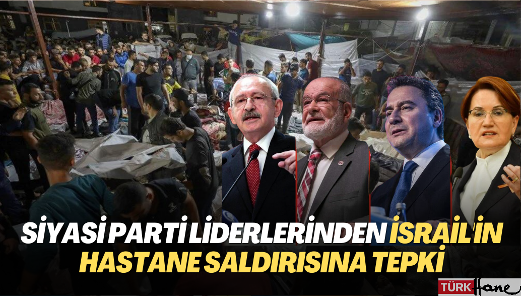 Siyasi Parti liderlerinden İsrail’in hastane saldırısına tepki: Batı ülkeleri ne zaman uyanacak?