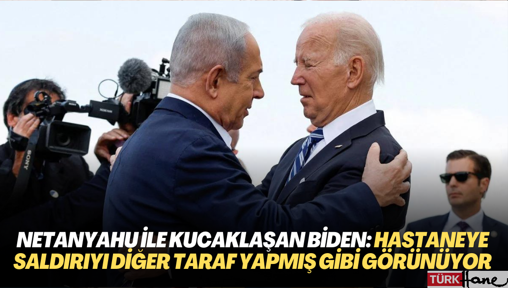 Netanyahu ile kucaklaşan Biden ikna oldu: ‘Hastaneye saldırıyı diğer taraf yapmış gibi görünüyor’