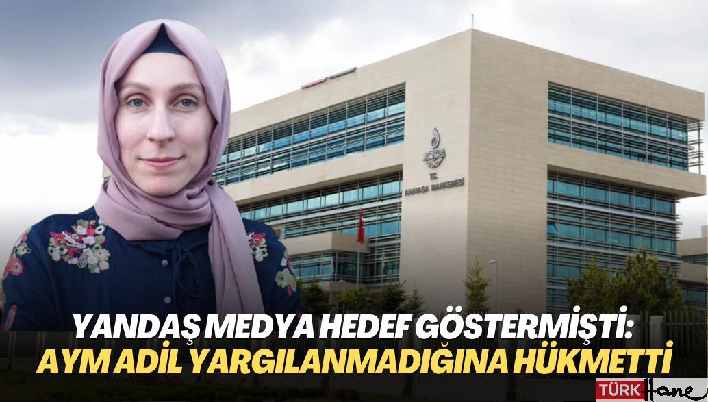 Yandaş medya hedef göstermişti: AYM adil yargılanmadığına hükmetti