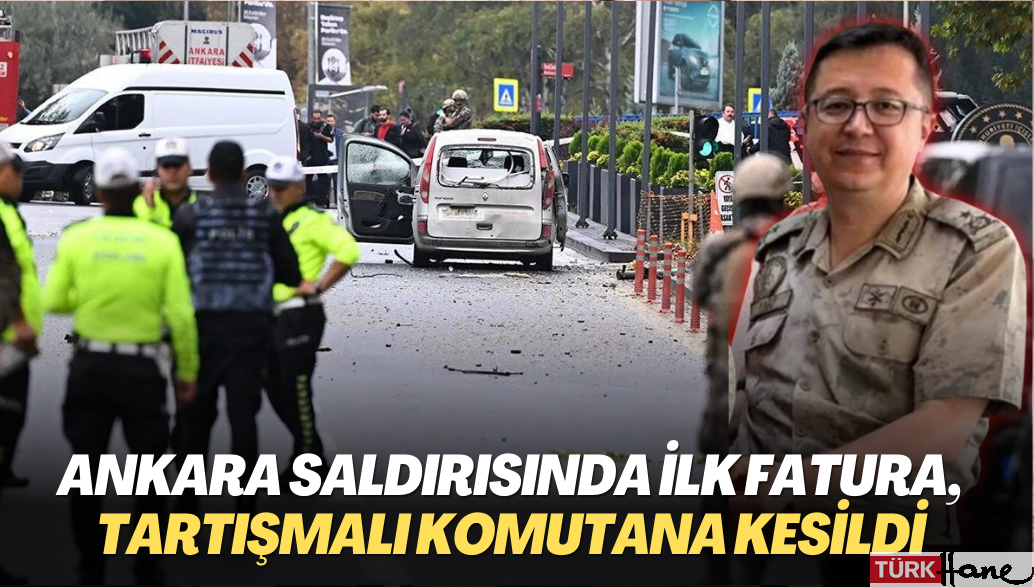 Ankara saldırısında ilk fatura, tartışmalı komutana kesildi