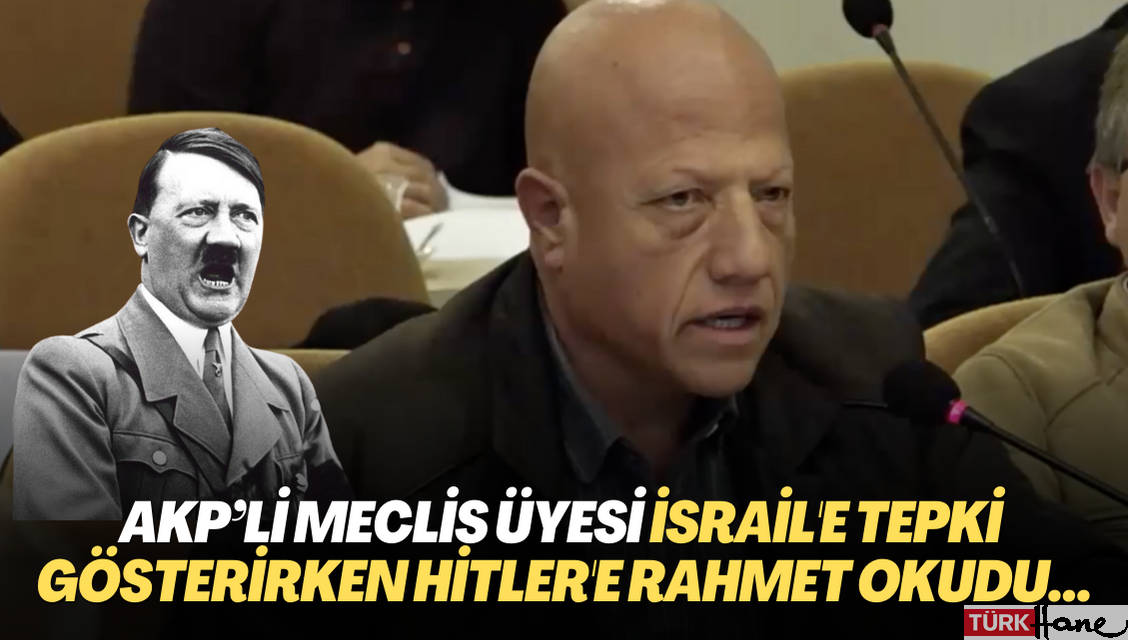 AKP’li meclis üyesi İsrail’e tepki gösterirken Nazizm’i övdü, Hitler’e rahmet okudu…