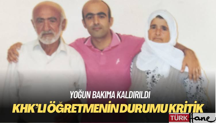 Yoğun bakıma kaldırılan KHK’lı öğretmenin durumu ağırlaşıyor