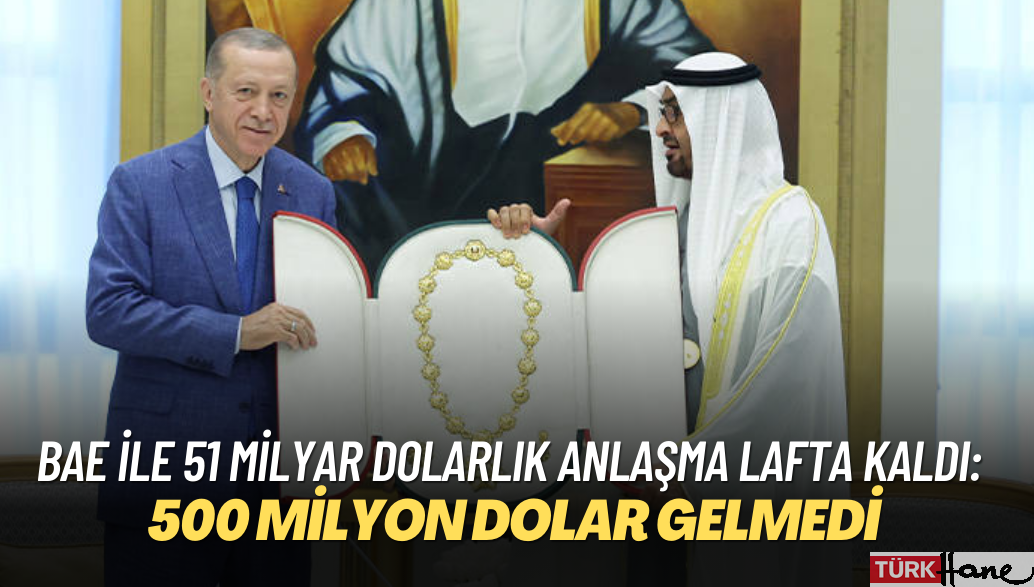 BAE ile 51 milyar dolarlık anlaşma lafta kaldı: 500 milyon dolar gelmedi