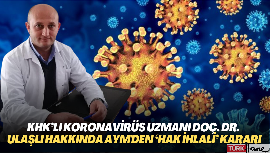 KHK’lı koronavirüs uzmanı Doç. Dr. Mustafa Ulaşlı hakkında AYM’den ‘hak ihlali’ kararı