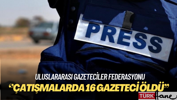 Uluslararası Gazeteciler Federasyonu: Gazze’deki çatışmalarda 16 gazeteci öldü