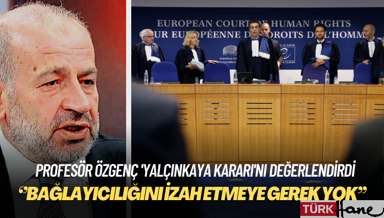 Profesör Özgenç ‘Yalçınkaya kararı’nı değerlendirdi: Bağlayıcılığını izah etmeye gerek yok