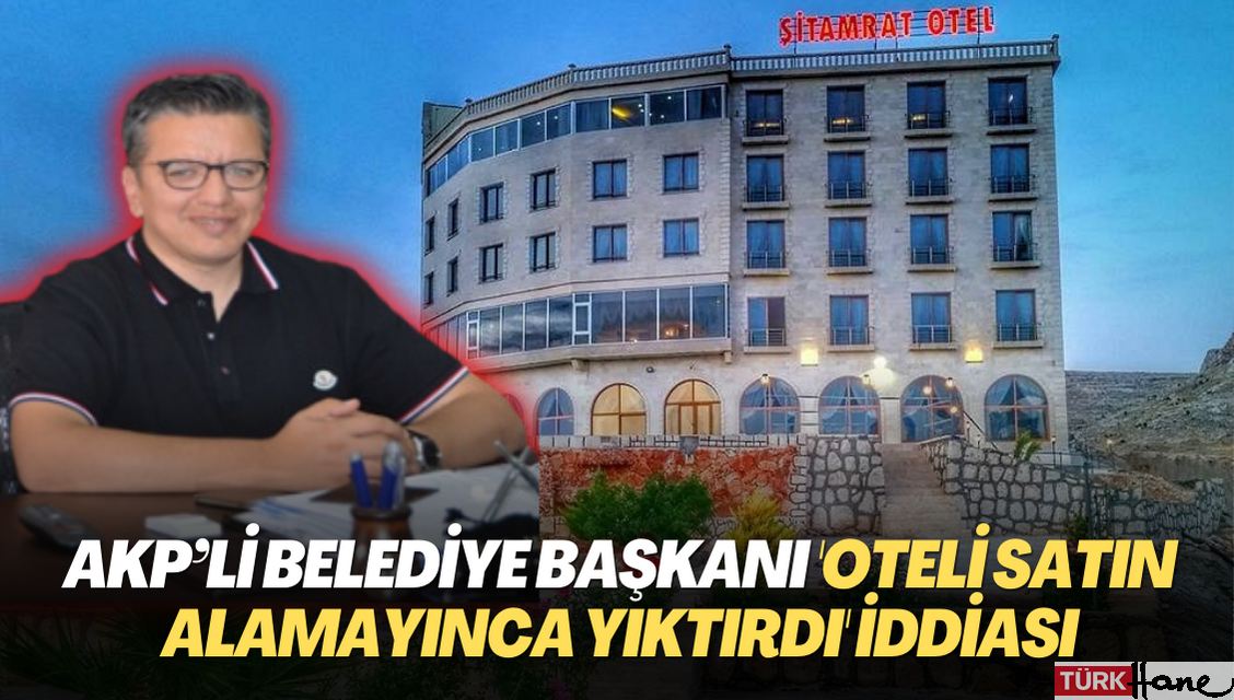 AKP’li belediye başkanı ‘oteli satın alamayınca yıktırdı’ iddiası