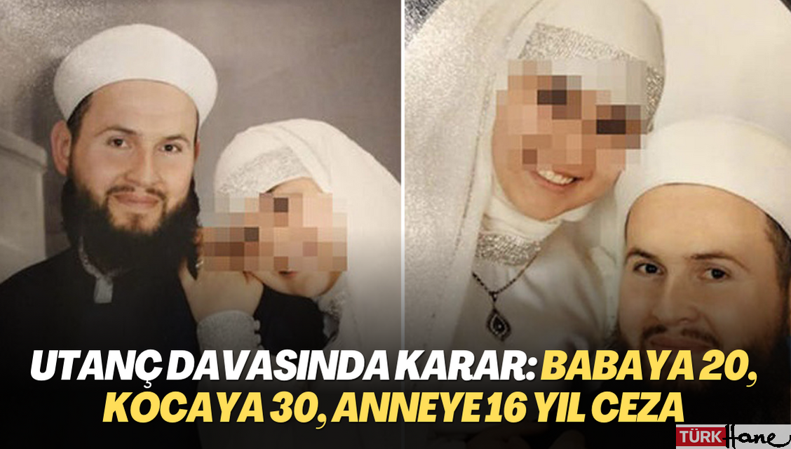 Utanç davasında karar: Babaya 20, kocaya 30, anneye 16 yıl ceza