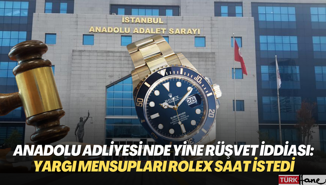 Anadolu Adliyesi’nde yine rüşvet iddiası: Yargı mensupları Rolex saat istedi