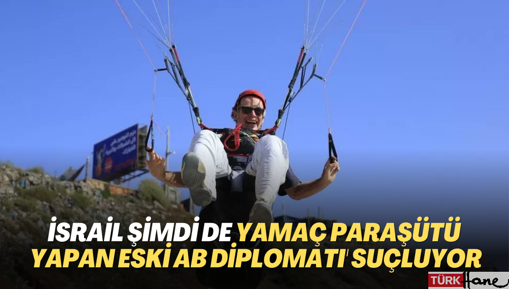 İsrail şimdi de yamaç paraşütü yapan eski AB diplomatı ‘Hamas’a ilham’ vermekle suçluyor