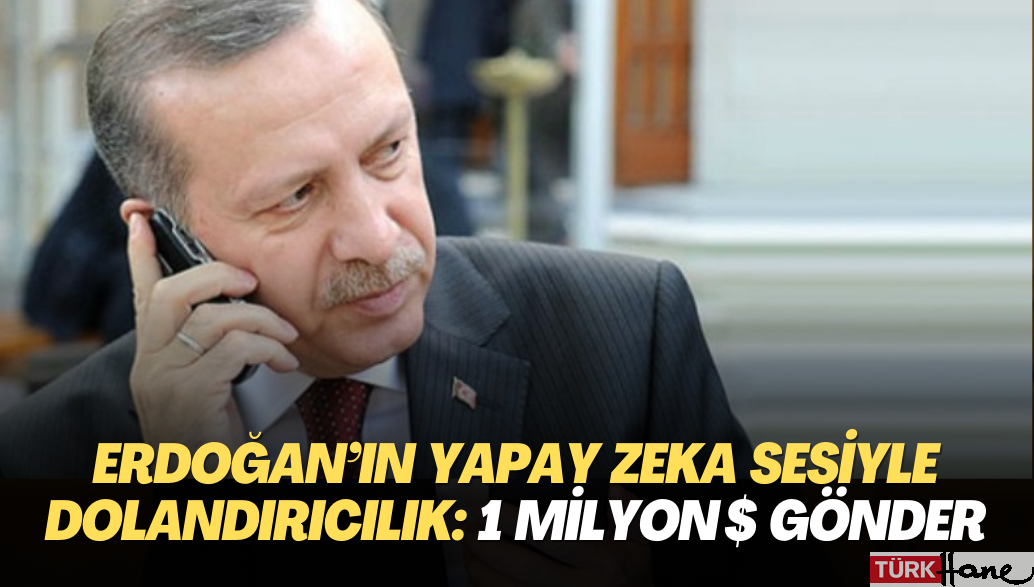 Erdoğan’ın yapay zeka sesiyle dolandırıcılık: 1 milyon dolar gönder