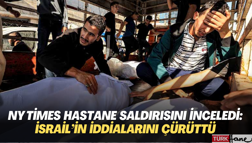 NY Times hastane saldırısını inceledi: İsrail’in iddialarını çürüttü