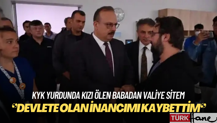 KYK yurdunda kızı ölen babadan valiye sitem: Devlete olan inancımı kaybettim
