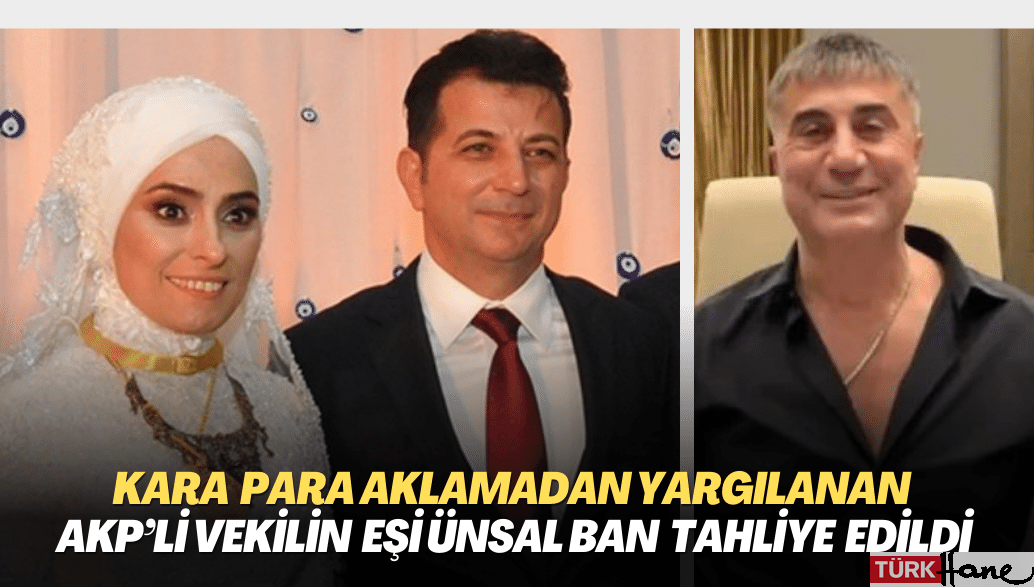 Kara para aklamadan yargılanan AKP’li vekilin eşi Ünsal Ban tahliye edildi