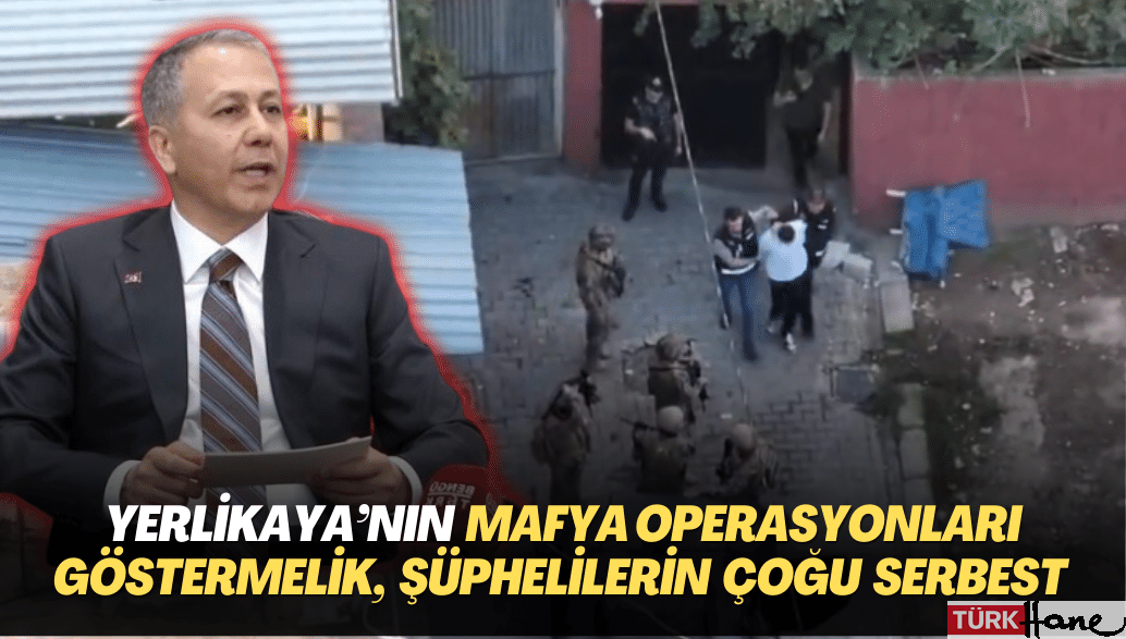 Yerlikaya’nın mafya operasyonları göstermelik,  Şüphelilerin çoğu serbest bırakıldı